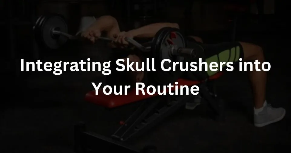 Integrating Skull Crushers into Your Routine